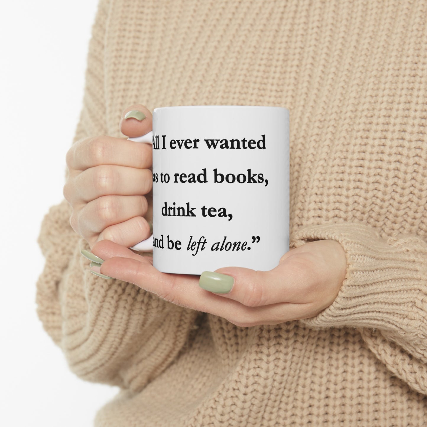 All I Ever Wanted Ceramic Mug 11oz