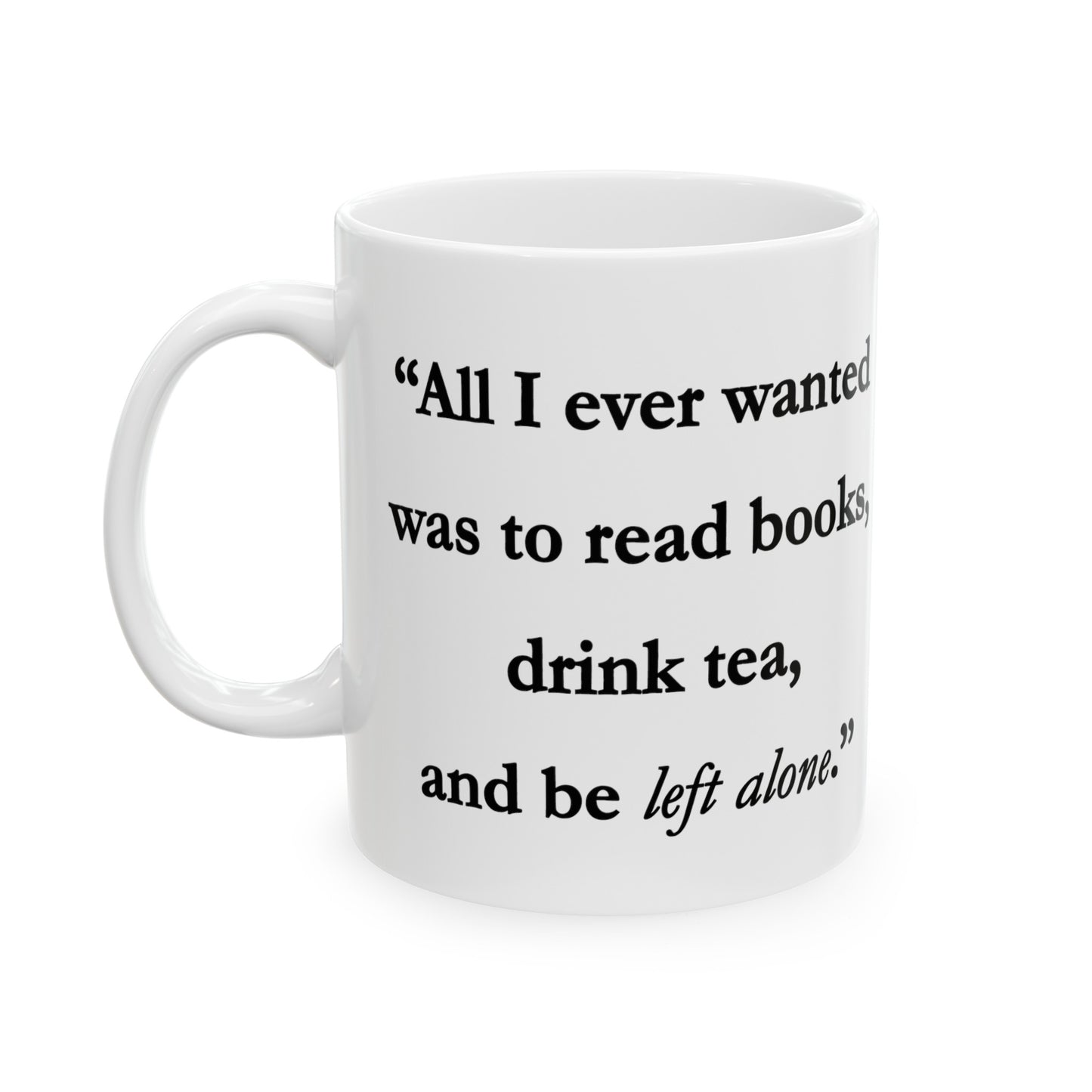 All I Ever Wanted Ceramic Mug 11oz