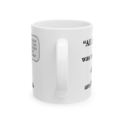 All I Ever Wanted Ceramic Mug 11oz